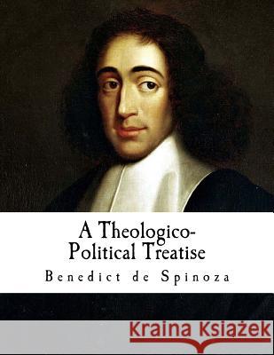 A Theologico-Political Treatise: Benedict de Spinoza Benedict d R. H. M. Elwes 9781537364063 Createspace Independent Publishing Platform