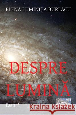 Despre Lumina: Eseuri Elena Luminita Burlacu Vasile Poenaru 9781537364377 Createspace Independent Publishing Platform