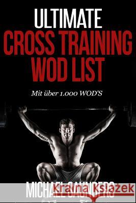 Ultimate Cross Training WOD List: Mit mehr als 1.000 WOD'S Saunders, Michael 9781537364728