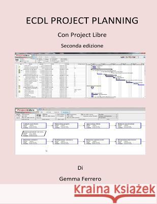 Ecdl Project Planning.: Con ProjectLibre. Seconda Edizione Ferrero, Gemma 9781537365770 Createspace Independent Publishing Platform