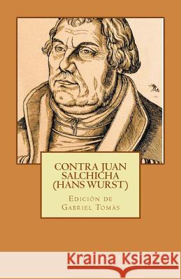 Contra Juan Salchicha (Hans Wurst) Dr Martin Luther Gabriel Tomas 9781537365985