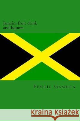 Jamaica fruit drink and liquors Gamhra, Penric 9781537366524 Createspace Independent Publishing Platform