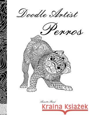 Doodle Artist - Perros: Un Libro Para Colorear Adultos Annette Rand 9781537366821 Createspace Independent Publishing Platform