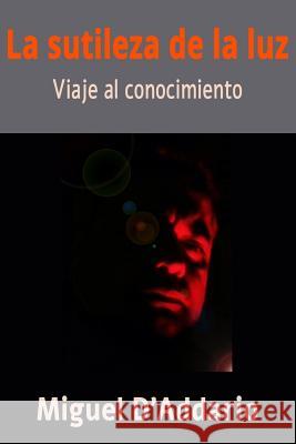 La sutileza de la luz: Viaje al conocimiento D'Addario, Miguel 9781537368337 Createspace Independent Publishing Platform