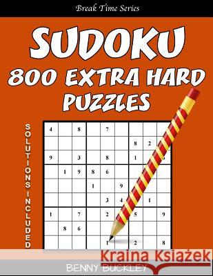 Sudoku 800 Extra Hard Puzzles. Solutions Included: A Break Time Series Book Benny Buckley 9781537368382