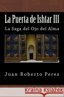 La Puerta de Ishtar III Juan Roberto Perez 9781537368627