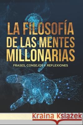 La filosofía de las mentes millonarias: Frases, consejos y reflexiones Fox, John J. 9781537369778 Createspace Independent Publishing Platform