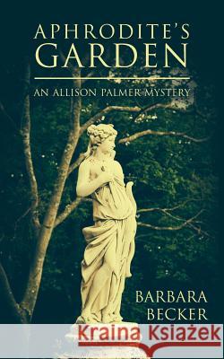 Aphrodite's Garden: An Allison Palmer Mystery Barbara Becker 9781537369921 Createspace Independent Publishing Platform