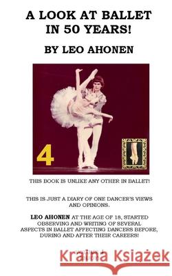 A Look at Ballet in 50 Years / Volume 4 Leo Ahonen 9781537372983