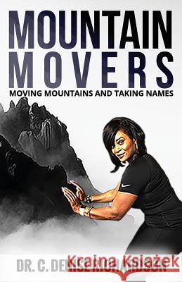 Mountain Movers: Moving Mountains and Taking Names Dr C. Denise Richardson 9781537373973 Createspace Independent Publishing Platform