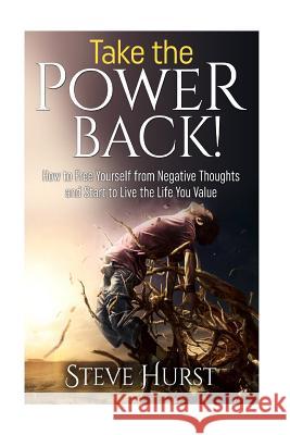 Take the Power Back!: How to Free Yourself from Negative Thoughts and Start to Live the Life You Value Steve Hurst 9781537374017 Createspace Independent Publishing Platform