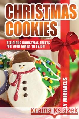 Christmas Cookies: Delicious Christmas Treats for Your Family to Enjoy Kelly Michaels 9781537374765 Createspace Independent Publishing Platform