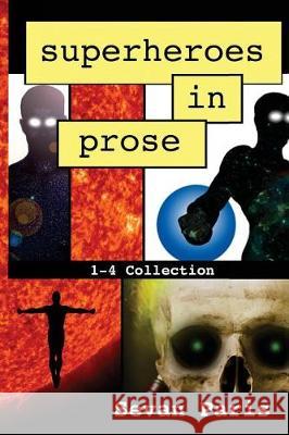 Superheroes in Prose: The 1-4 Collection Sevan Paris 9781537375175 Createspace Independent Publishing Platform