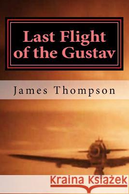 Last Flight of the Gustav: Lt. Col. James A. Gunn III, Captain Bazu Cantacuzino, and the Daring Airlift Rescue of 1162 Allied Airmen Thompson, James Emmett 9781537376868