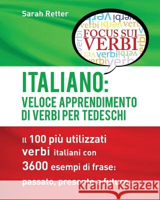 Italiano: Veloce Apprendimento di Verbi per Tedeschi: Il 100 più utilizzati verbi italiani con 3600 esempi de frase: passato, pr Retter, Sarah 9781537377278 Createspace Independent Publishing Platform
