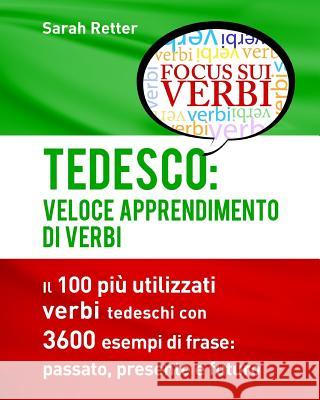Tedesco: Veloce Apprendimento di Verbi: Il 100 più utilizzati verbi tedeschi con 3600 esempi de frase: passato, presente e futu Retter, Sarah 9781537378527 Createspace Independent Publishing Platform