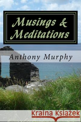 Musings & Meditations: An anthology of original poems and insightful contemplations Anthony M. Murphy 9781537378954