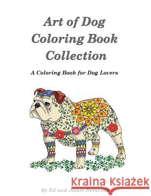 Art of Dog Collection - A Dog Lover's Coloring Book Ed Delacruz 9781537378961 Createspace Independent Publishing Platform