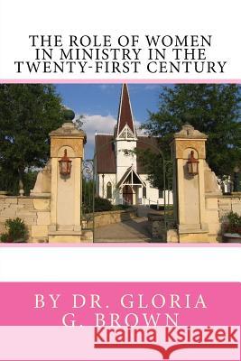 The Role of Women in Ministry in the Twenty-first Century Brown, Gloria G. 9781537379241 Createspace Independent Publishing Platform