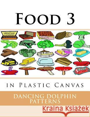Food 3: in Plastic Canvas Patterns, Dancing Dolphin 9781537381749 Createspace Independent Publishing Platform