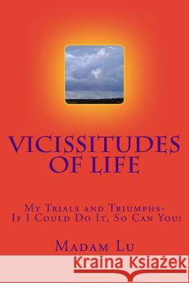Vicissitudes Of Life: My Trials and Triumphs- If I Could Do It, So Can You! Lu, Madam 9781537381787