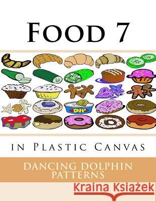 Food 7: in Plastic Canvas Patterns, Dancing Dolphin 9781537381817 Createspace Independent Publishing Platform