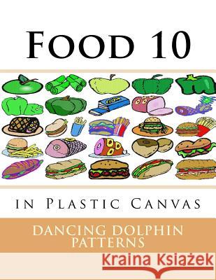 Food 10: in Plastic Canvas Patterns, Dancing Dolphin 9781537381879