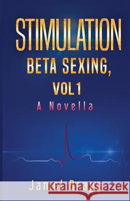 Stimulation Beta Sexing: Vol 1 A Novella Bragg, Jamel 9781537382258