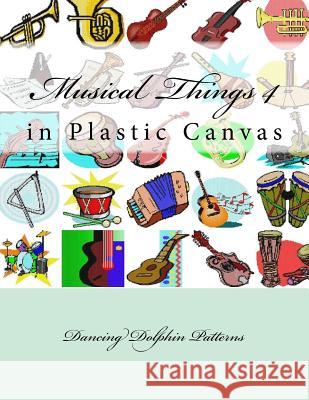 Musical Things 4: in Plastic Canvas Patterns, Dancing Dolphin 9781537382272 Createspace Independent Publishing Platform