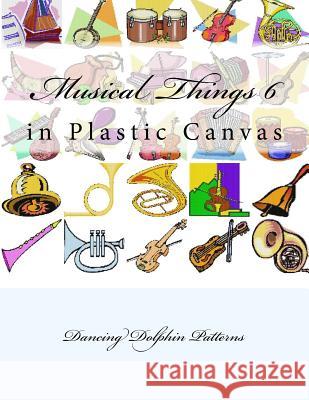 Musical Things 6: in Plastic Canvas Patterns, Dancing Dolphin 9781537382296