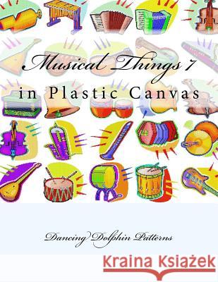 Musical Things 7: in Plastic Canvas Patterns, Dancing Dolphin 9781537382302 Createspace Independent Publishing Platform