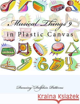 Musical Things 9: In Plastic Canvas Dancing Dolphin Patterns 9781537382326 