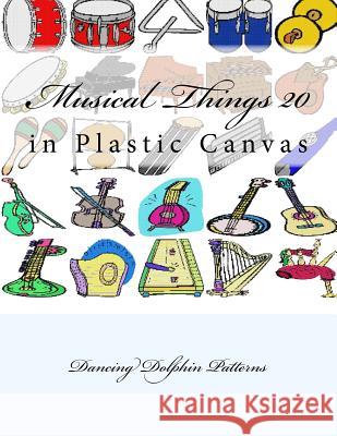 Musical Things 20: in Plastic Canvas Patterns, Dancing Dolphin 9781537382548 Createspace Independent Publishing Platform