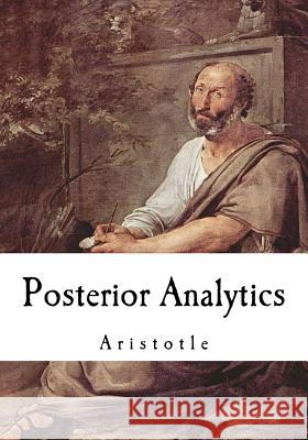 Posterior Analytics: Aristotle Aristotle                                G. R. G. Mure 9781537382791 Createspace Independent Publishing Platform