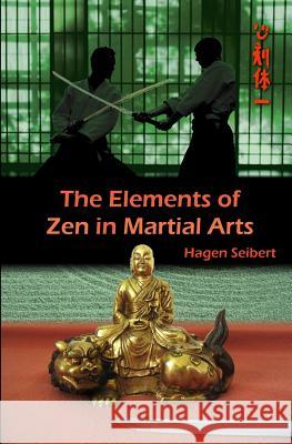 The Elements of Zen in Martial Arts Hagen Seibert 9781537384184