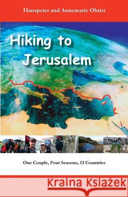 Hiking to Jerusalem: One Couple, Four Seasons, 13 Countries Hanspeter &. Annemarie Obrist 9781537384887 Createspace Independent Publishing Platform