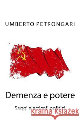 Demenza e potere: Saggi e articoli politici Petrongari, Umberto 9781537386263 Createspace Independent Publishing Platform