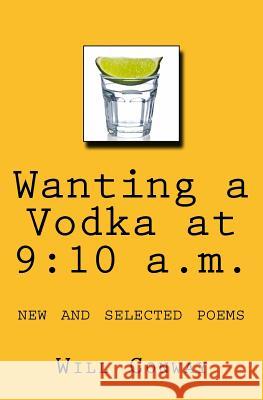 Wanting a Vodka at 9: 10 a.m.: New and Selected Poems Conway, Will 9781537387048 Createspace Independent Publishing Platform