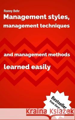 Management Styles, Management Techniques and Management Methods Learned Easily Ronny Behr Romy Rimkus 9781537387383 