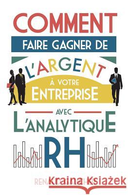 Comment faire gagner de l'argent à votre entreprise avec l'analytique RH Gaucher, Renaud 9781537388472 Createspace Independent Publishing Platform