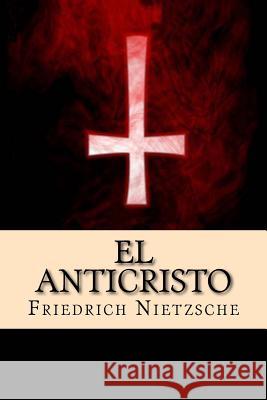 El Anticristo (Spanish Edition) Friedrich Nietzsche 9781537388496 Createspace Independent Publishing Platform