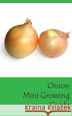 Onion Mini Growing Guide Lazaros' Blan 9781537389172 Createspace Independent Publishing Platform