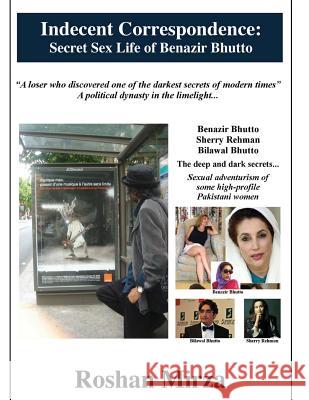 Indecent Correspondence: Secret Sex Life of Benazir Bhutto Roshan Mirza 9781537389769 Createspace Independent Publishing Platform