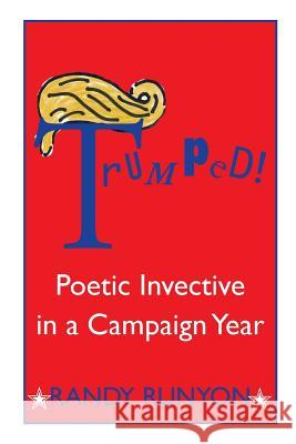 Trumped! Poetic Invective in a Campaign Year Randy Runyon 9781537390024 Createspace Independent Publishing Platform
