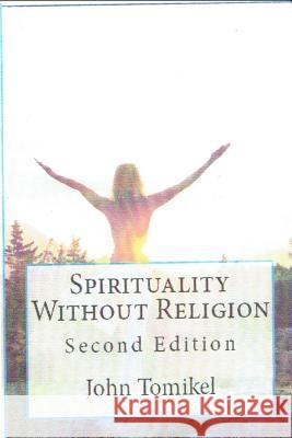 Spirituality Without Religion: Second Edition John Tomike 9781537390581 Createspace Independent Publishing Platform