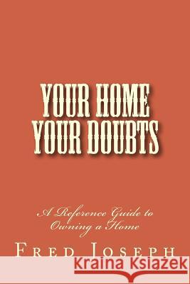 Your Home---Your Doubts: A Reference Guide to Owning a Home MR Fred Josep 9781537391052 Createspace Independent Publishing Platform