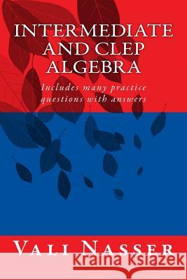 Intermediate and CLEP ALGEBRA: Includes many practice questions with answers Nasser, Vali 9781537391502 Createspace Independent Publishing Platform