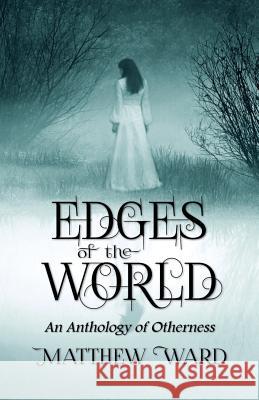 Edges of the World: An Anthology of Otherness Matthew Ward 9781537392943 Createspace Independent Publishing Platform