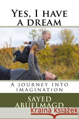 Yes, I have a dream: A journey into imagination Abuelmagd DM, Sayed Ibrahim 9781537393285