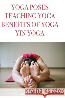 Yoga poses, teaching yoga, benefits of yoga, yin yoga: How to look younger, happier and more beautiful Penrose, Lily 9781537393551